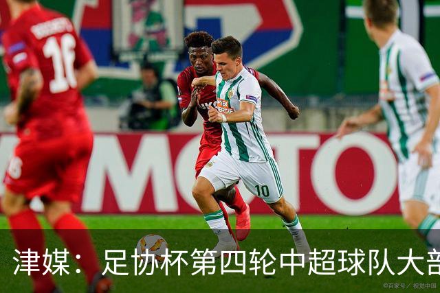 津媒：足协杯第四轮中超球队大部分过关，泰山队全场占据主动